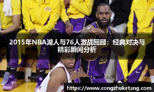 2015年NBA湖人与76人激战回顾：经典对决与精彩瞬间分析